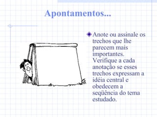 Apontamentos... Anote ou assinale os trechos que lhe parecem mais importantes. Verifique a cada anotação se esses trechos expressam a idéia central e obedecem a seqüência do tema estudado.   