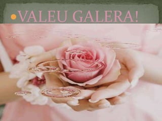 VALEU GALERA!
 