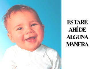 ESTARÉ AHÍ DE ALGUNA MANERA