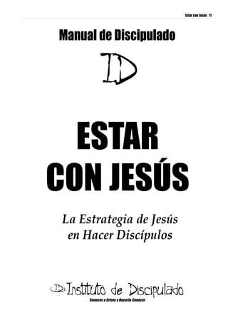 Estar con Jesús 11




Manual de Discipulado




  ESTAR
CON JESÚS
 La Estrategia de Jesús
  en Hacer Discípulos



      Conocer a Cristo y Hacerlo Conocer
 