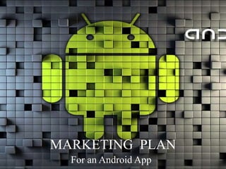 MARKETING PLAN
For an Android App
 