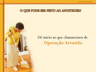 Dê início ao que chamaremos de
   Operação Arrastão
 