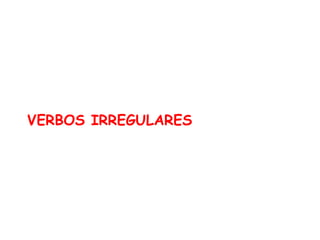 VERBOS IRREGULARES 
 