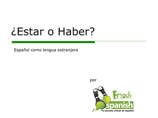 ¿Estar o Haber? por Español como lengua extranjera Tu escuela virtual de español 