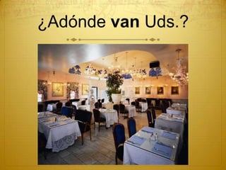 ¿Adónde van Uds.?
 