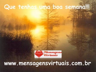 Que tenhas uma boa semana!!!
www.mensagensvirtuais.com.br
 
