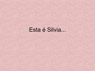 Esta é Silvia... 