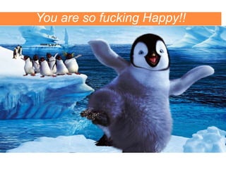 You are so fucking Happy!! 
 