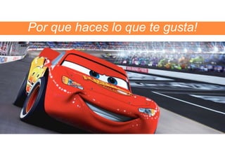 Por que haces lo que te gusta! 
 