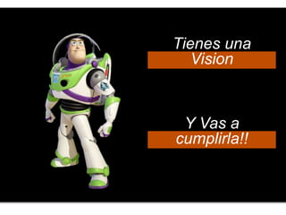 Tienes una 
Vision 
Y Vas a 
cumplirla!! 
 