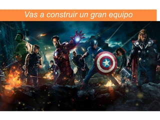 Vas a construir un gran equipo 
 