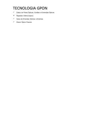 TECNOLOGIA GPON
Cabos de Fibras Ópticas, Cordões e Extensões Ópticas.
Repetidor Elétrico-óptico.
Caixa de Emendas Internas e Externas.
Divisor Óptico Passivo.
 
