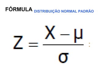 FÓRMULA DISTRIBUIÇÃO NORMAL PADRÃO
 