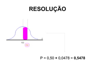 RESOLUÇÃO




  P = 0,50 + 0,0478 = 0,5478
 