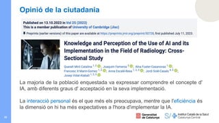 33
Opinió de la ciutadania
La majoria de la població enquestada va expressar comprendre el concepte d'
IA, amb diferents graus d' acceptació en la seva implementació.
La interacció personal és el que més els preocupava, mentre que l'eficiència és
la dimensió on hi ha més expectatives a l'hora d'implementar la IA.
 