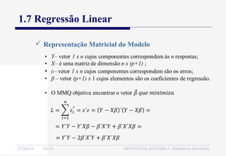 27/06/16 04:01 ESTATÍSTICA APLICADA I - Estatística Descritiva
1.7 Regressão Linear
 Representação Matricial do Modelo
 