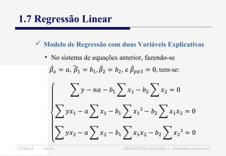 27/06/16 04:01 ESTATÍSTICA APLICADA I - Estatística Descritiva
1.7 Regressão Linear
• No sistema de equações anterior, fazendo-se
 Modelo de Regressão com duas Variáveis Explicativas
 