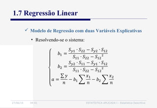 27/06/16 04:01 ESTATÍSTICA APLICADA I - Estatística Descritiva
1.7 Regressão Linear
• Resolvendo-se o sistema:
 Modelo de Regressão com duas Variáveis Explicativas
 