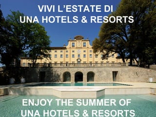 VIVI L’ESTATE DI
UNA HOTELS & RESORTS
ENJOY THE SUMMER OF
UNA HOTELS & RESORTS
 