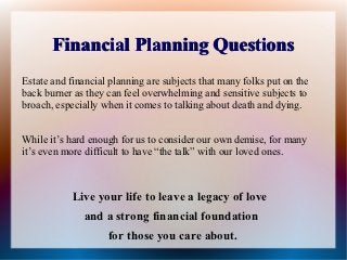 Have you had “the conversation yet?
           What if today was
            your last day
              on earth?




 Would you be wishing you had considered
        Estate Financial Planning?
 