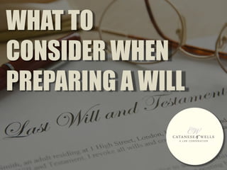 WHAT TO
CONSIDER WHEN
PREPARING A WILL
 