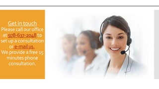 Get in touch
Please call our office
at 978-637-2048 to
set up a consultation
or e-mailus.
We provide a free 15
minutes phone
consultation.
 