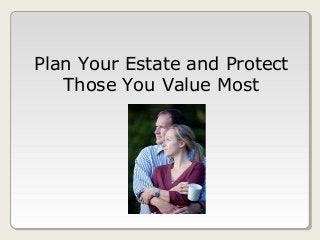Plan Your Estate and Protect
   Those You Value Most
 