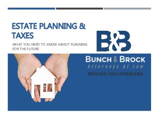 ESTATE PLANNING &
TAXES
WHAT YOU NEED TO KNOW ABOUT PLANNING
FOR THE FUTURE
 
