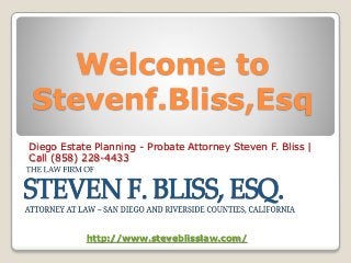 Welcome to
Stevenf.Bliss,Esq
Diego Estate Planning - Probate Attorney Steven F. Bliss |
Call (858) 228-4433
http://www.steveblisslaw.com/
 