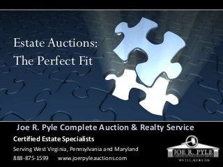 Joe R. Pyle Complete Auction & Realty Service
Certified Estate Specialists
Serving West Virginia, Pennsylvania and Maryland
888-875-1599 www.joerpyleauctions.com wvWV212,AU001708
EstateAuctions:
The Perfect Fit
 