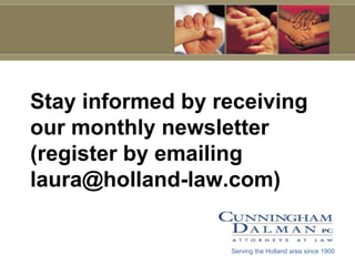 Stay informed by receiving
our monthly newsletter
(register by emailing
laura@holland-law.com)


                  Serving the Holland area since 1900
 
