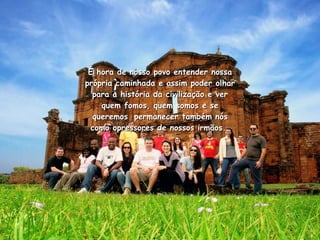 É hora de nosso povo entender nossa própria caminhada e assim poder olhar   para a história da civilização e ver quem fomos, quem somos e se queremos    permanecer também nós como opressores de nossos irmãos.  