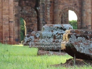 Por isso, o sítio foi inscrito na  Lista do Patrimônio Mundial Cultural, em 1983,  por respeitar o seguinte critério:  