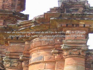 ser um exemplo excepcional de um tipo de edifício ou de conjunto arquitetônico que  ilustra  uma etapa significativa da história da humanidade. 