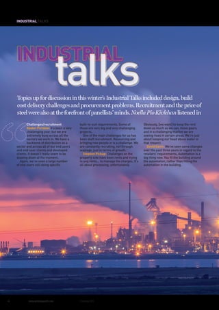 44 www.estatesgazette.com 5December2015
Topicsupfordiscussioninthiswinter’sIndustrialTalksincludeddesign,build
costdeliverychallengesandprocurementproblems.Recruitmentandthepriceof
steelwerealsoattheforefrontofpanellists’minds.NoellaPioKivlehanlistenedin
talkstalks
Challenges/recruitment
Kester Purslow: It’s been a very
challenging year, but we are
extremely busy across all the
sectors we work in. We have a
backbone of distribution as a
sector and across all of our end users
and end-user clients and developed
clients. It doesn’t really seem to be
slowing down at the moment.
Again, we’ve seen a large number
of end users still doing specific
built-to-suit requirements. Some of
those are very big and very challenging
projects.
One of the main challenges for us has
been staff recruitment. Resourcing and
bringing new people in is a challenge. We
are constantly recruiting, not through
wastage, just in terms of growth.
Stephen Pickup: Challenges on the
property side have been rents and trying
to peg rents... to manage the charges. It’s
all about processing, unfortunately.
INDUSTRIAL TALKS
Obviously, [we want] to keep the rent
down as much as we can, move gears,
and in a challenging market we are
seeing rises in certain areas. We’re just
about keeping our head above water in
that respect.
David Gavin: We’ve seen some changes
over the past three years in regard to the
retailers’ requirements. Automation is a
big thing now. You fit the building around
the automation, rather than fitting the
automation in the building.
 