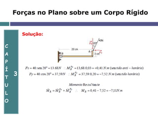 C
A
P
Í
T
U
L
O
3
Forças no Plano sobre um Corpo Rígido
Solução:
 