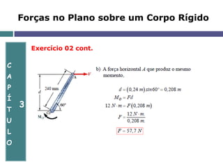 C
A
P
Í
T
U
L
O
3
Forças no Plano sobre um Corpo Rígido
Exercício 02 cont.
 