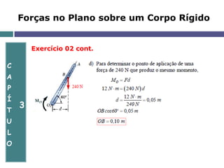C
A
P
Í
T
U
L
O
3
Forças no Plano sobre um Corpo Rígido
Exercício 02 cont.
 