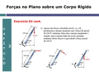 C
A
P
Í
T
U
L
O
3
Forças no Plano sobre um Corpo Rígido
Exercício 02 cont.
 