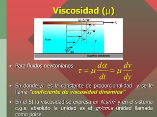 Viscosidad (µ)




• Para fluidos newtonianos           d          dv
                                     dt         dy
•...