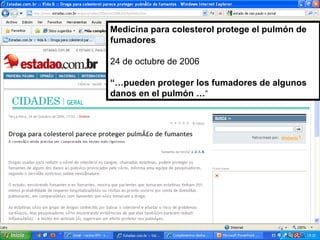 Medicina para colesterol protege el pulmón de fumadores 24 de octubre de 2006 “… pueden proteger los fumadores de algunos danos en el pulmón … ” 