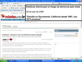 Estatinas disminuyen el riesgo de demencia pela mitad 29 de julio de 2008 “ Estudio en Sacramento, California desde 1997, con 1674 ancianos” 