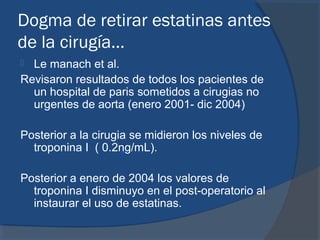  Durazzo et al.
100 pacientes sometidos a cirugia.
Usando 20 mg de atorvastatina.
Se excluyeron si tenia tratamiento para...