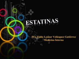 D
Dra. Edda Leonor Velásquez Gutiérrez
Medicina Interna
 