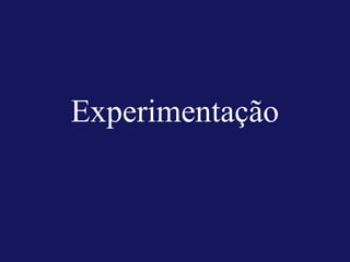 Experimentação
 