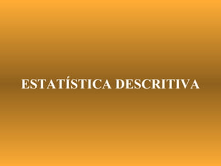 ESTATÍSTICA DESCRITIVA
 