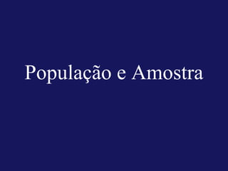 População e Amostra
 