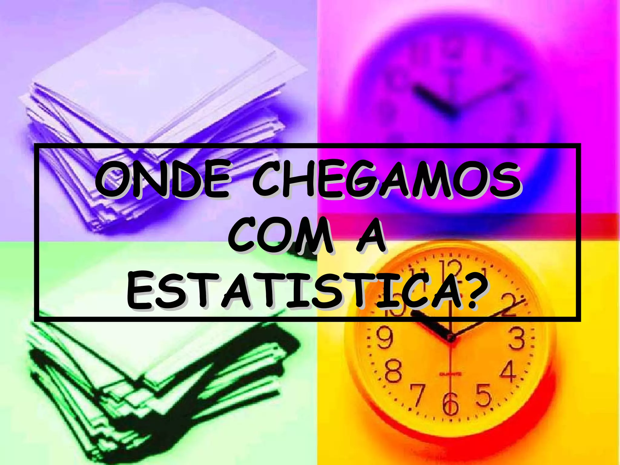ONDE CHEGAMOS COM A ESTATISTICA? 