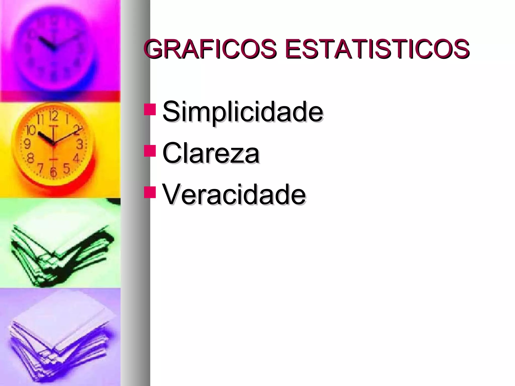 GRAFICOS ESTATISTICOS Simplicidade Clareza Veracidade  