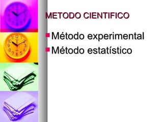 METODO CIENTIFICO Método experimental Método estatístico 